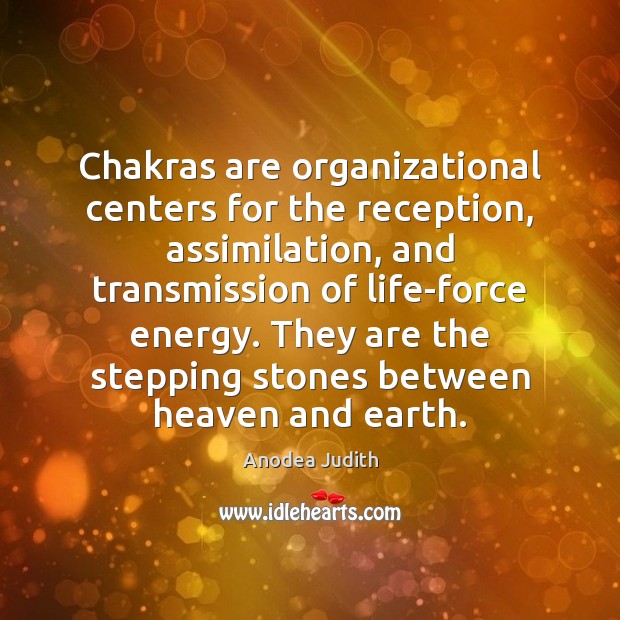 Chakras are organizational centers for the reception, assimilation, and transmission of life-force Anodea Judith Picture Quote