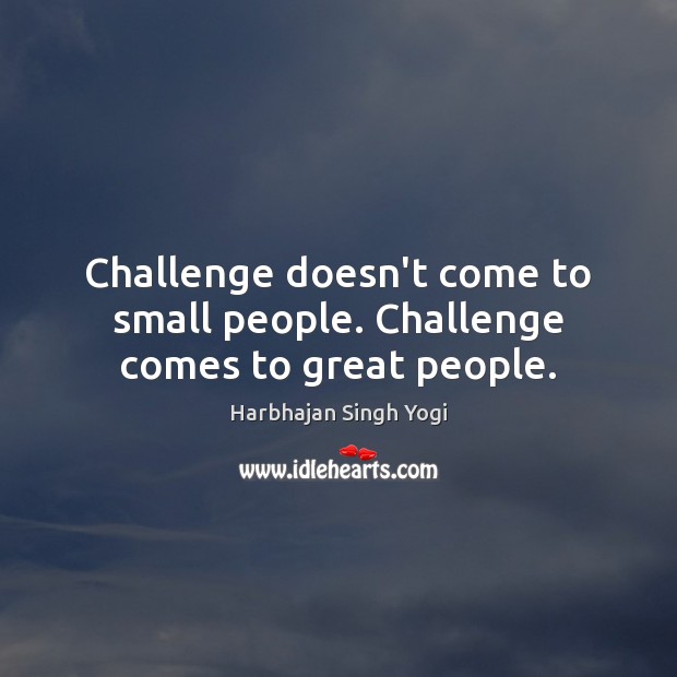 Challenge doesn’t come to small people. Challenge comes to great people. Harbhajan Singh Yogi Picture Quote