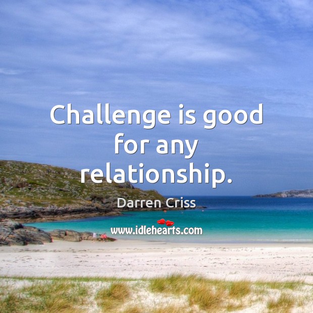 Challenge is good for any relationship. Darren Criss Picture Quote