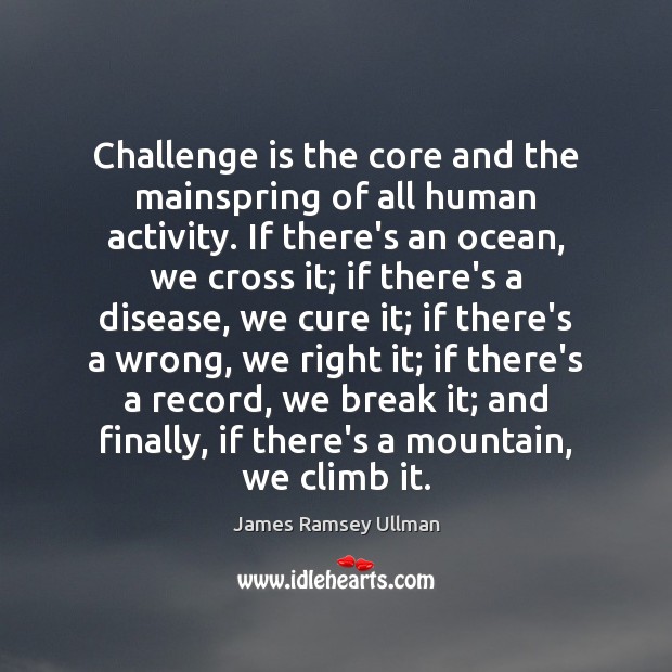 Challenge is the core and the mainspring of all human activity. If James Ramsey Ullman Picture Quote