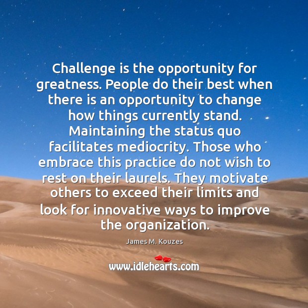 Challenge is the opportunity for greatness. People do their best when there James M. Kouzes Picture Quote
