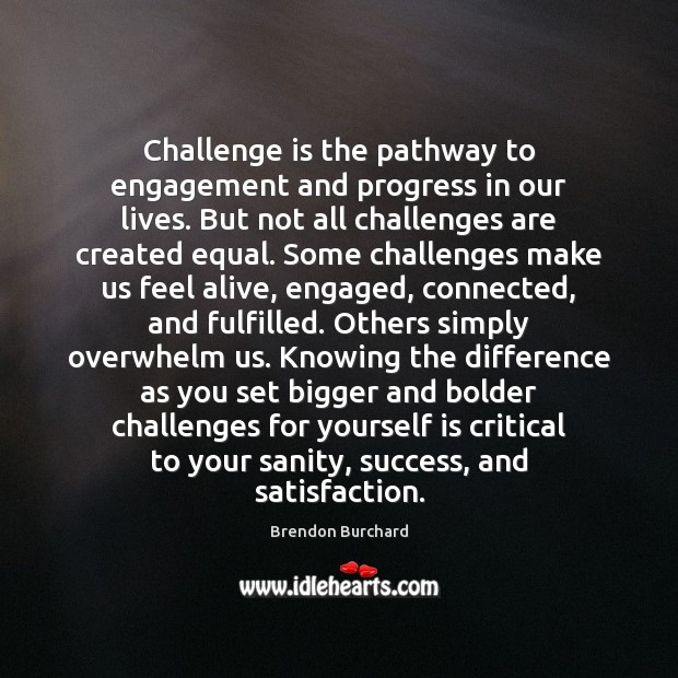 Challenge is the pathway to engagement and progress in our lives. But Brendon Burchard Picture Quote