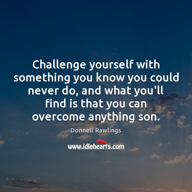 Challenge yourself with something you know you could never do, and what Donnell Rawlings Picture Quote