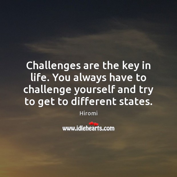 Challenges are the key in life. You always have to challenge yourself Hiromi Picture Quote