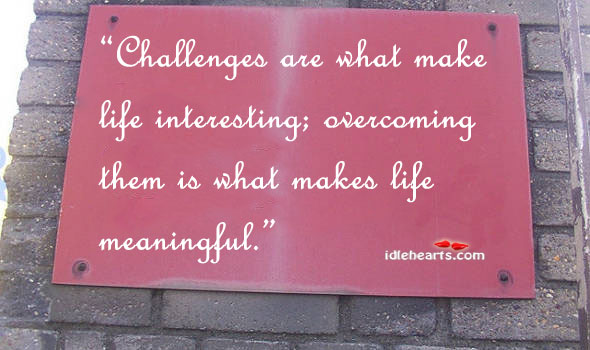 Challenges are what make life interesting; overcoming them Image