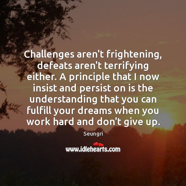 Challenges aren’t frightening, defeats aren’t terrifying either. A principle that I now Understanding Quotes Image