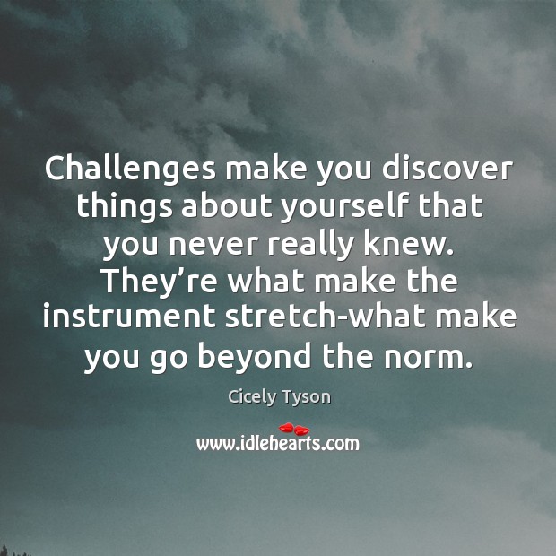 Challenges make you discover things about yourself that you never really knew. Cicely Tyson Picture Quote