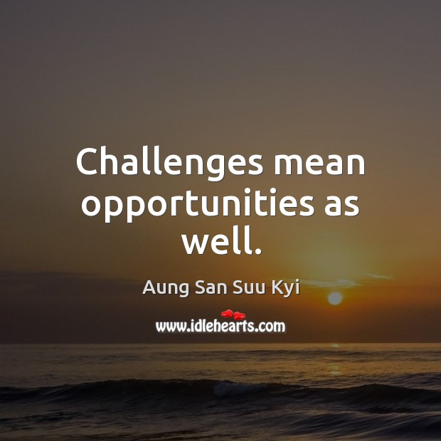 Challenges mean opportunities as well. Image