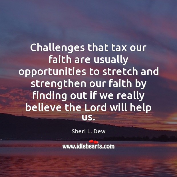 Challenges that tax our faith are usually opportunities to stretch and strengthen Sheri L. Dew Picture Quote