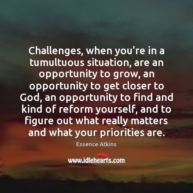 Challenges, when you’re in a tumultuous situation, are an opportunity to grow, Essence Atkins Picture Quote