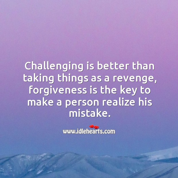 Challenging is better than taking things as a revenge. Realize Quotes Image