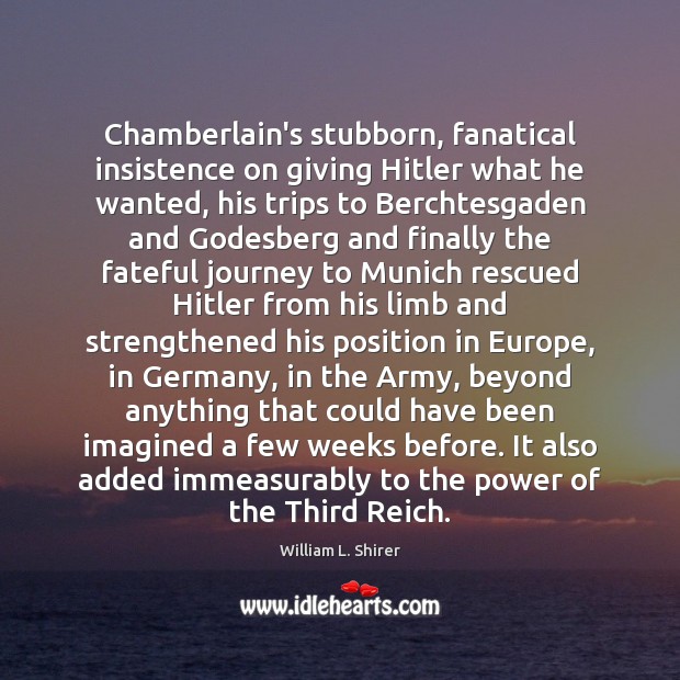 Chamberlain’s stubborn, fanatical insistence on giving Hitler what he wanted, his trips Image