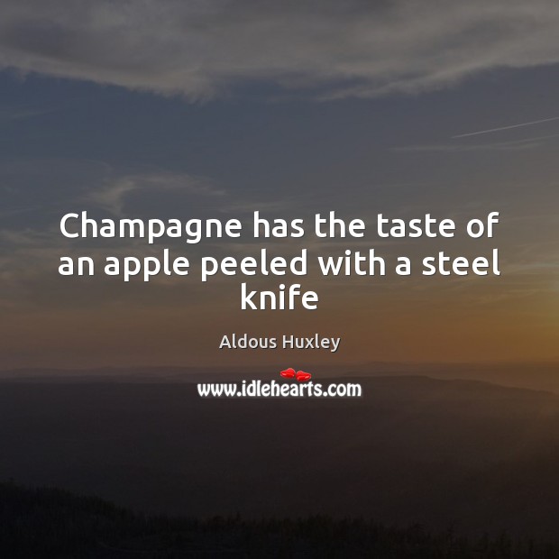 Champagne has the taste of an apple peeled with a steel knife 