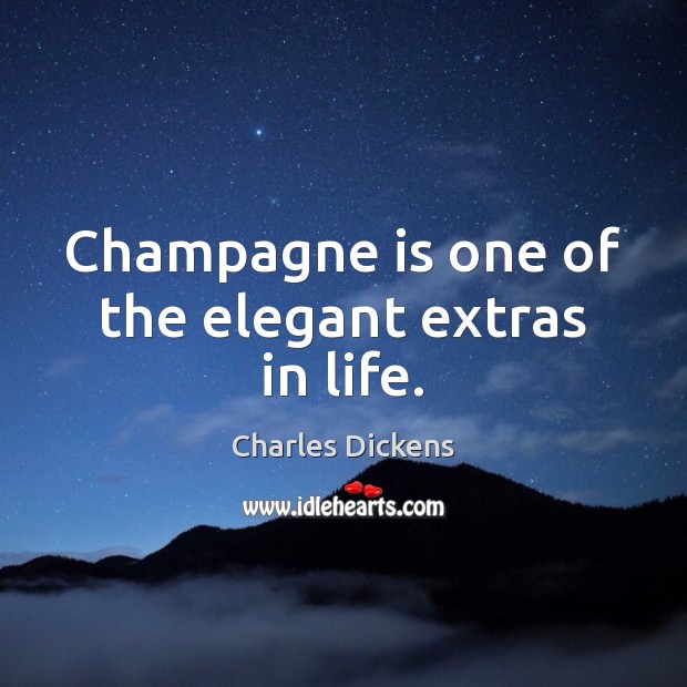 Champagne is one of the elegant extras in life. Charles Dickens Picture Quote