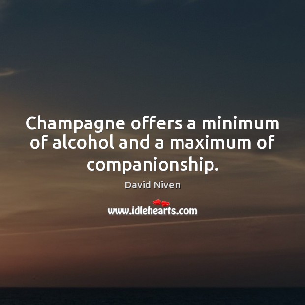 Champagne offers a minimum of alcohol and a maximum of companionship. David Niven Picture Quote