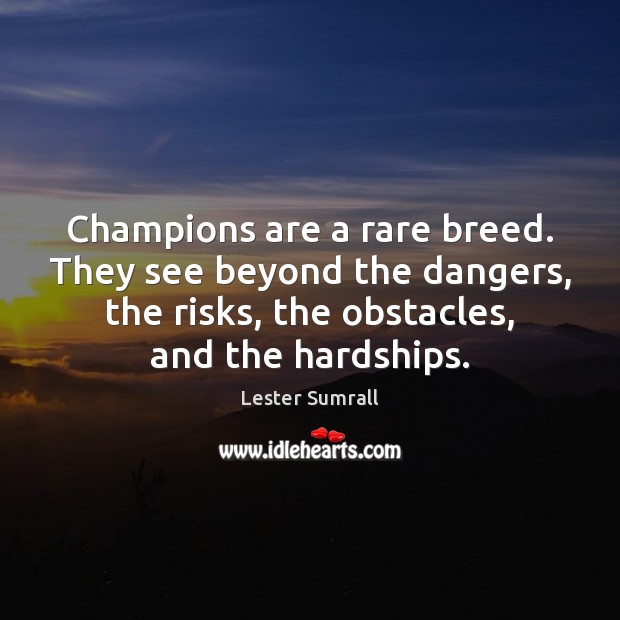Champions are a rare breed. They see beyond the dangers, the risks, Lester Sumrall Picture Quote