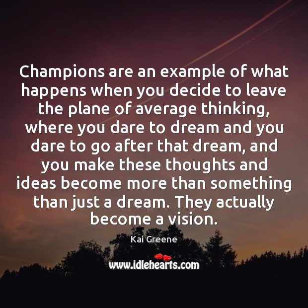 Champions are an example of what happens when you decide to leave Kai Greene Picture Quote