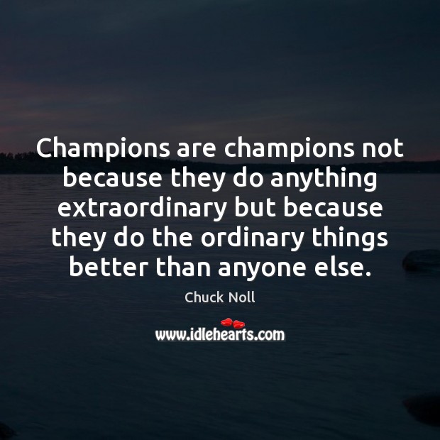 Champions are champions not because they do anything extraordinary but because they Chuck Noll Picture Quote
