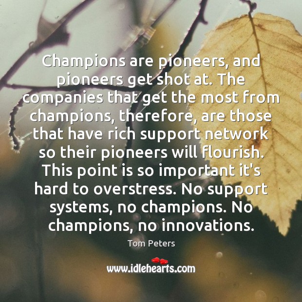 Champions are pioneers, and pioneers get shot at. The companies that get Tom Peters Picture Quote
