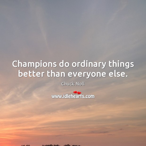 Champions do ordinary things better than everyone else. Chuck Noll Picture Quote