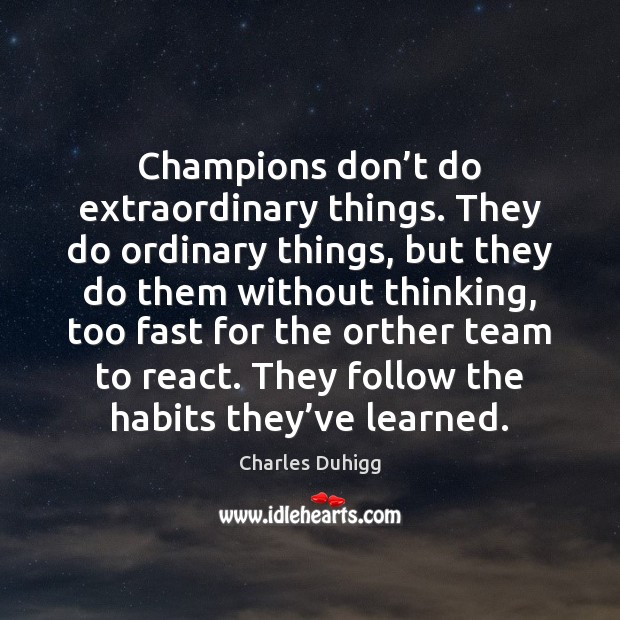 Champions don’t do extraordinary things. They do ordinary things, but they Charles Duhigg Picture Quote