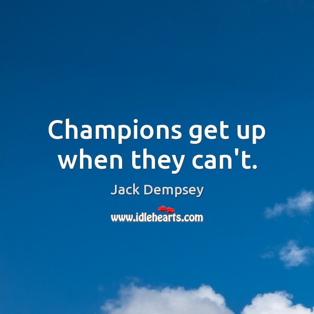 Champions get up when they can’t. Image