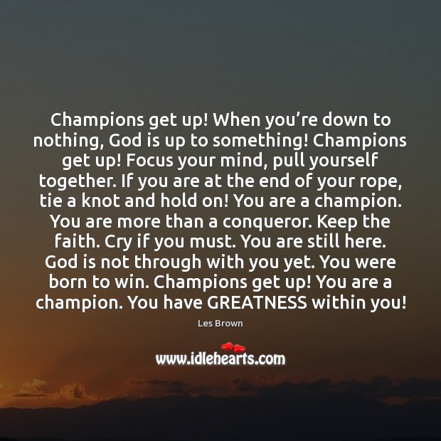 Champions get up! When you’re down to nothing, God is up Les Brown Picture Quote
