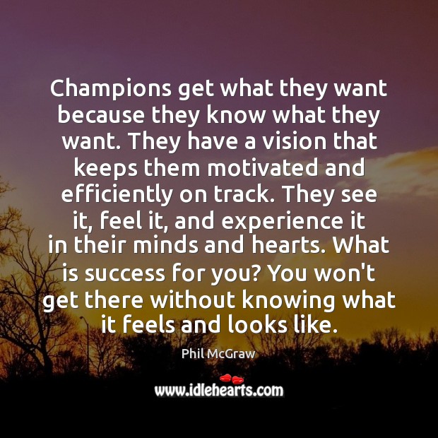 Champions get what they want because they know what they want. They Phil McGraw Picture Quote