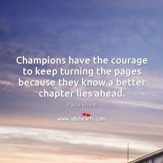 Champions have the courage to keep turning the pages because they know Paula White Picture Quote