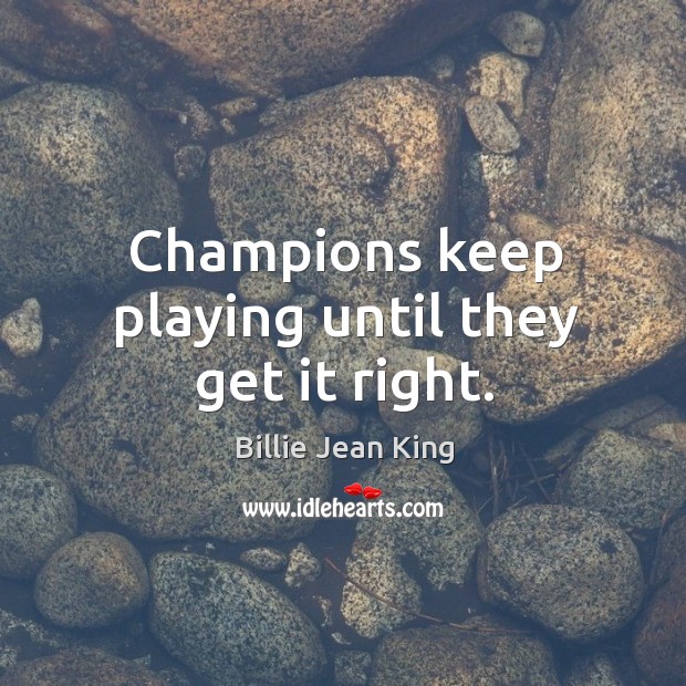 Champions keep playing until they get it right. Billie Jean King Picture Quote