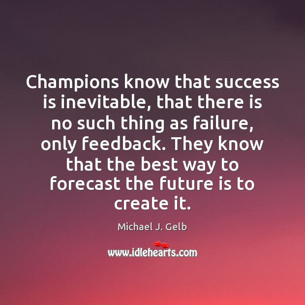 Champions know that success is inevitable, that there is no such thing Michael J. Gelb Picture Quote