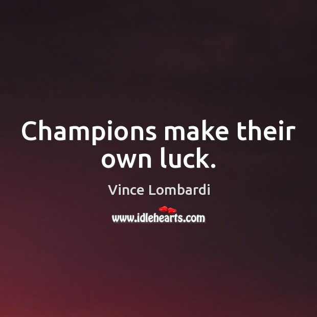 Champions make their own luck. Vince Lombardi Picture Quote