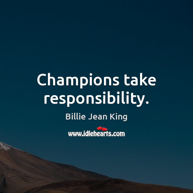Champions take responsibility. Billie Jean King Picture Quote