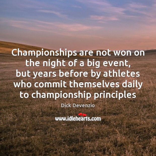 Championships are not won on the night of a big event, but Dick Devenzio Picture Quote