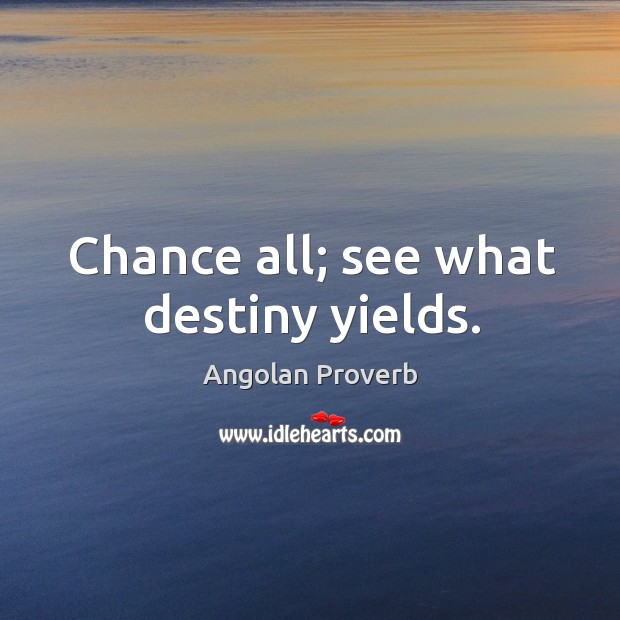Chance all; see what destiny yields. Angolan Proverbs Image