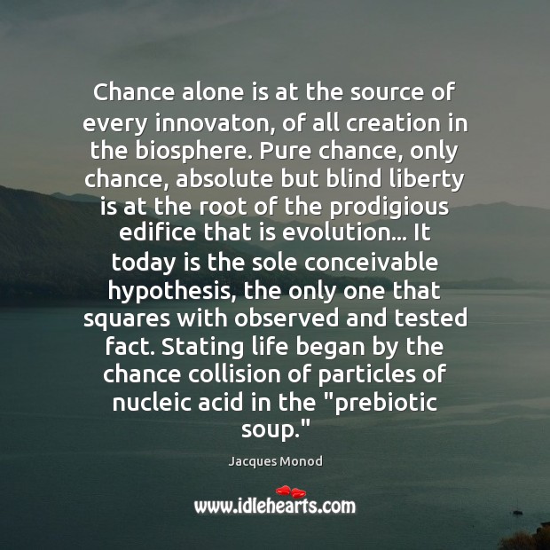 Chance alone is at the source of every innovaton, of all creation Liberty Quotes Image