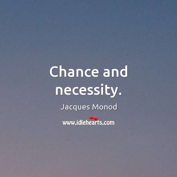 Chance and necessity. Jacques Monod Picture Quote