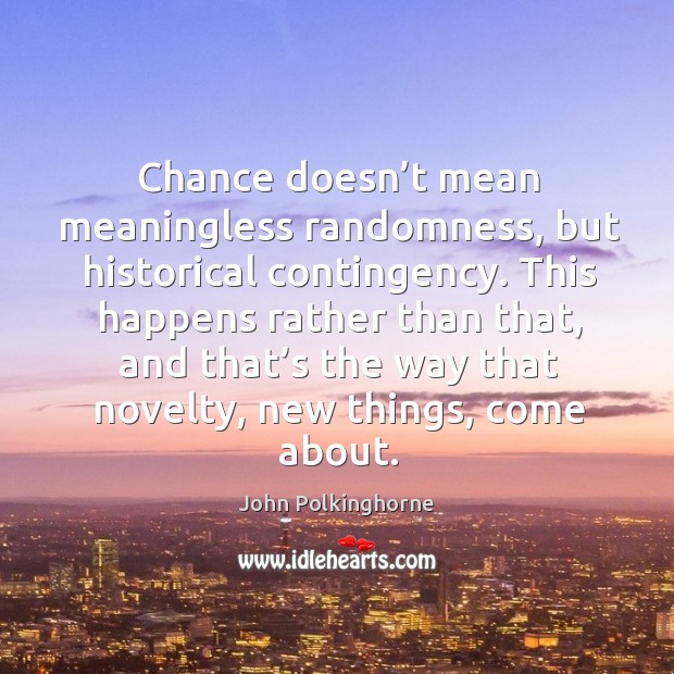 Chance doesn’t mean meaningless randomness, but historical contingency. Image