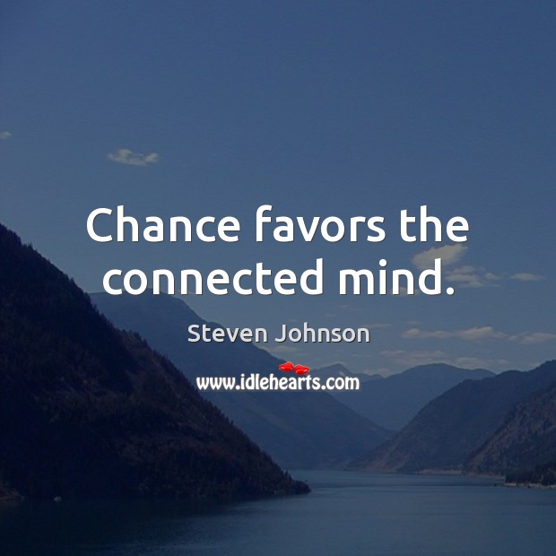 Chance favors the connected mind. Steven Johnson Picture Quote