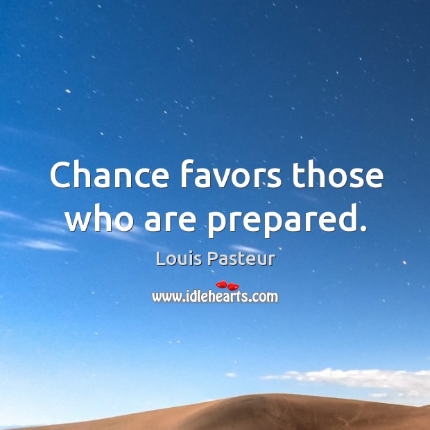 Chance favors those who are prepared. Louis Pasteur Picture Quote