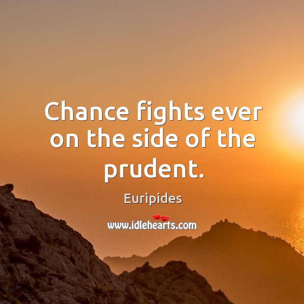 Chance fights ever on the side of the prudent. Euripides Picture Quote