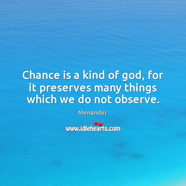 Chance is a kind of God, for it preserves many things which we do not observe. Menander Picture Quote