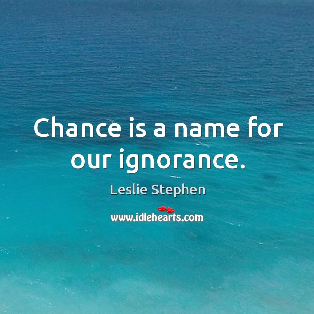 Chance is a name for our ignorance. Leslie Stephen Picture Quote