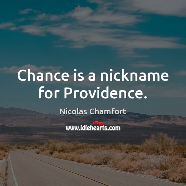 Chance is a nickname for Providence. Nicolas Chamfort Picture Quote