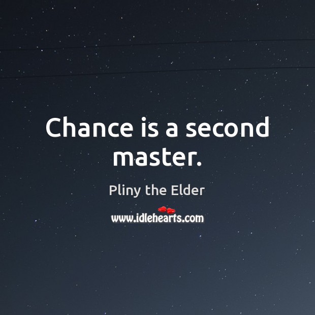 Chance is a second master. Pliny the Elder Picture Quote
