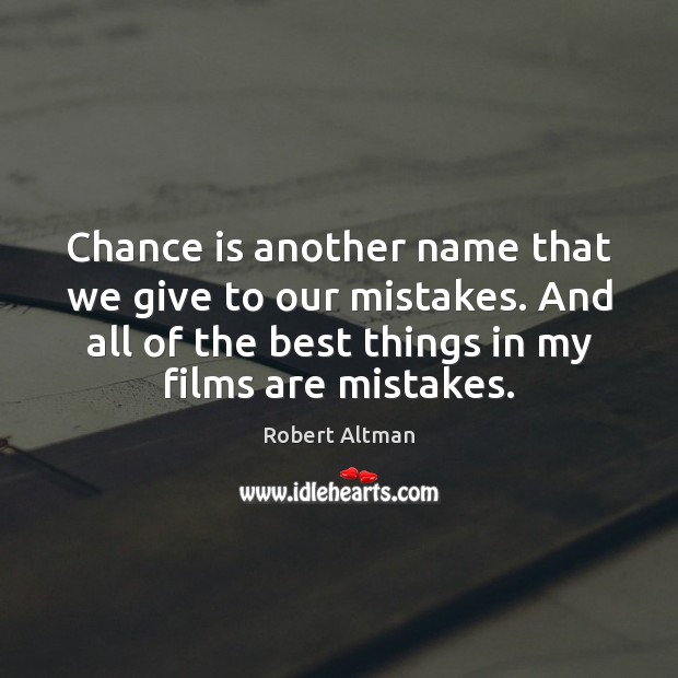 Chance is another name that we give to our mistakes. And all Robert Altman Picture Quote
