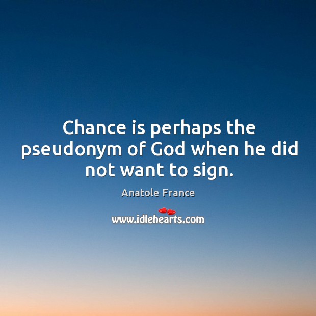 Chance is perhaps the pseudonym of God when he did not want to sign. Chance Quotes Image