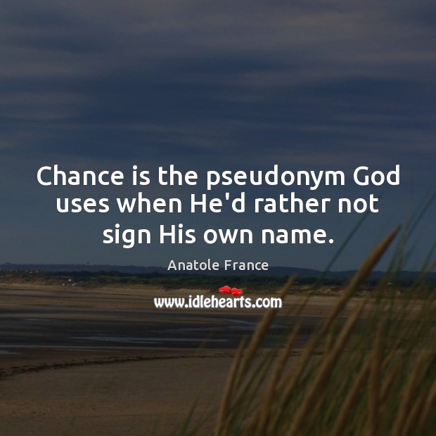 Chance is the pseudonym God uses when He’d rather not sign His own name. Chance Quotes Image