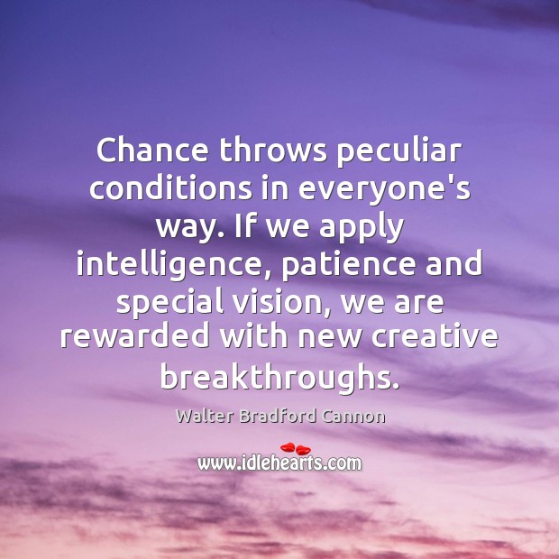 Chance throws peculiar conditions in everyone’s way. If we apply intelligence, patience Image