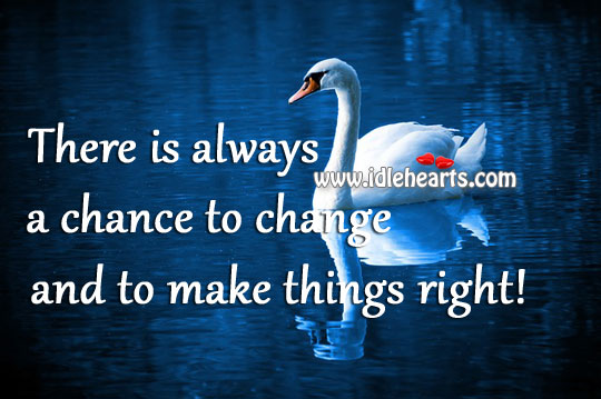 There is always a chance to change and to make things right! Image